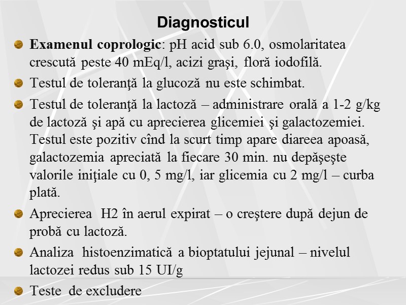 Diagnosticul Examenul coprologic: pH acid sub 6.0, osmolaritatea crescută peste 40 mEq/l, acizi graşi,